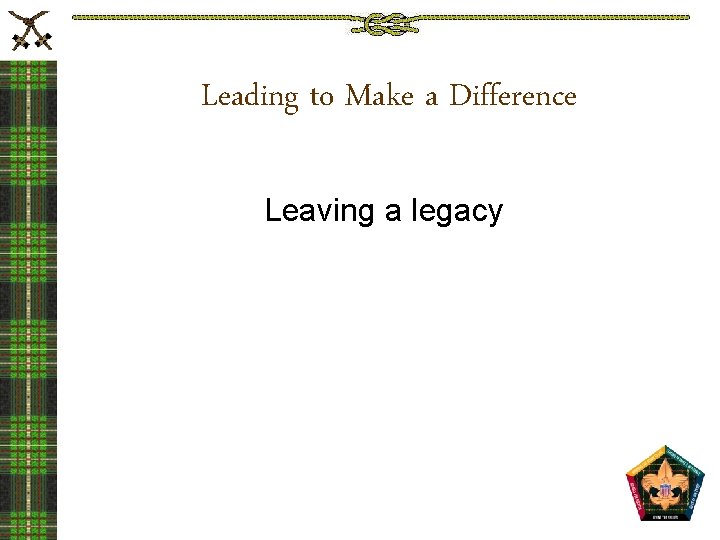 Leading to Make a Difference Leaving a legacy 