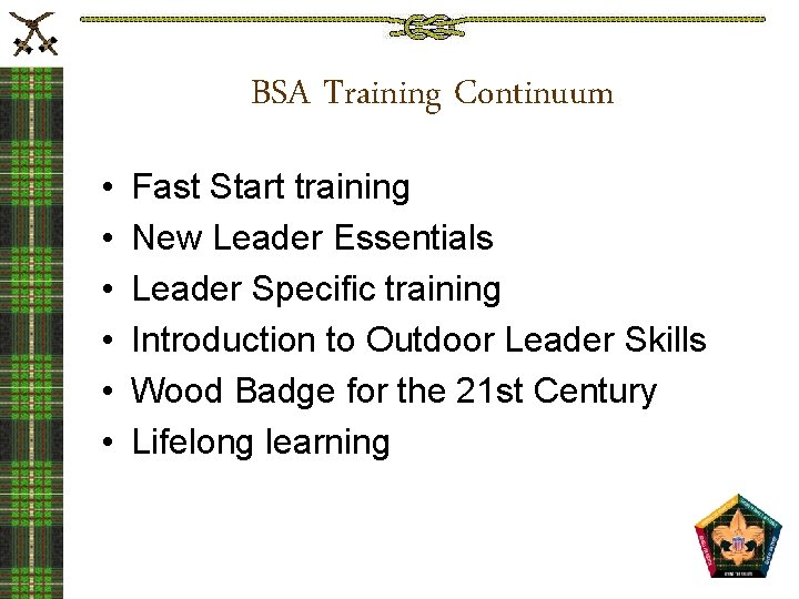 BSA Training Continuum • • • Fast Start training New Leader Essentials Leader Specific