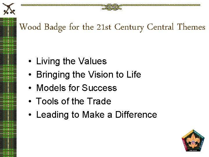 Wood Badge for the 21 st Century Central Themes • • • Living the