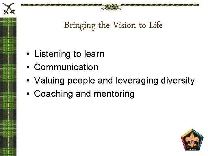 Bringing the Vision to Life • • Listening to learn Communication Valuing people and