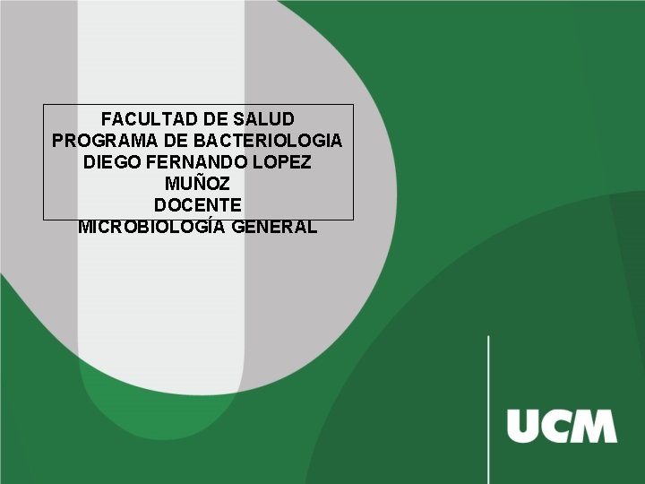 FACULTAD DE SALUD PROGRAMA DE BACTERIOLOGIA DIEGO FERNANDO LOPEZ MUÑOZ DOCENTE MICROBIOLOGÍA GENERAL 