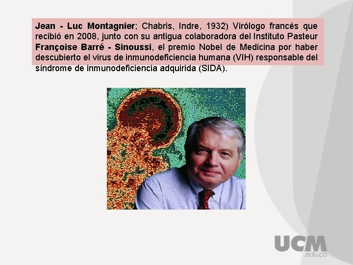 Jean - Luc Montagnier; Chabris, Indre, 1932) Virólogo francés que recibió en 2008, junto