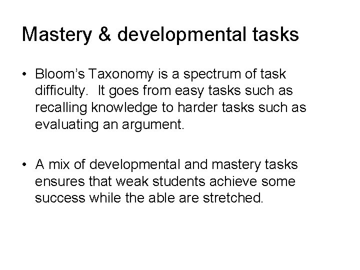 Mastery & developmental tasks • Bloom’s Taxonomy is a spectrum of task difficulty. It