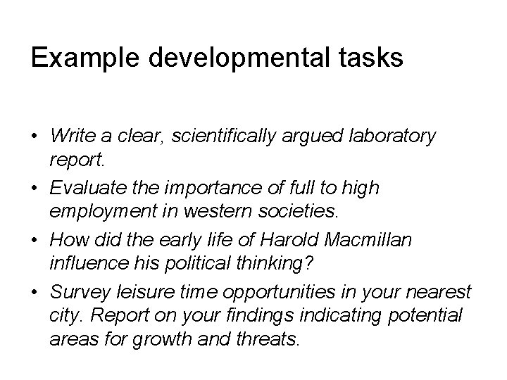 Example developmental tasks • Write a clear, scientifically argued laboratory report. • Evaluate the