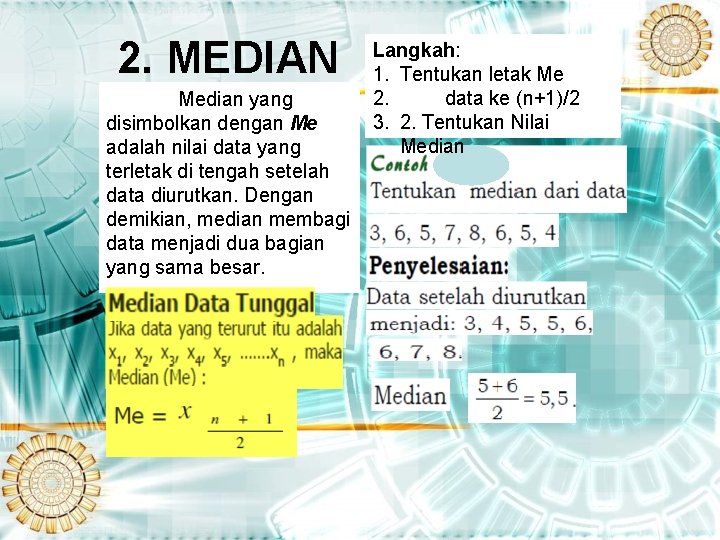 2. MEDIAN Median yang disimbolkan dengan Me adalah nilai data yang terletak di tengah