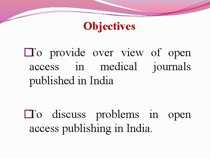 Objectives �To provide over view of open access in medical journals published in India