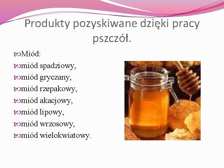Produkty pozyskiwane dzięki pracy pszczół. Miód: miód spadziowy, miód gryczany, miód rzepakowy, miód akacjowy,