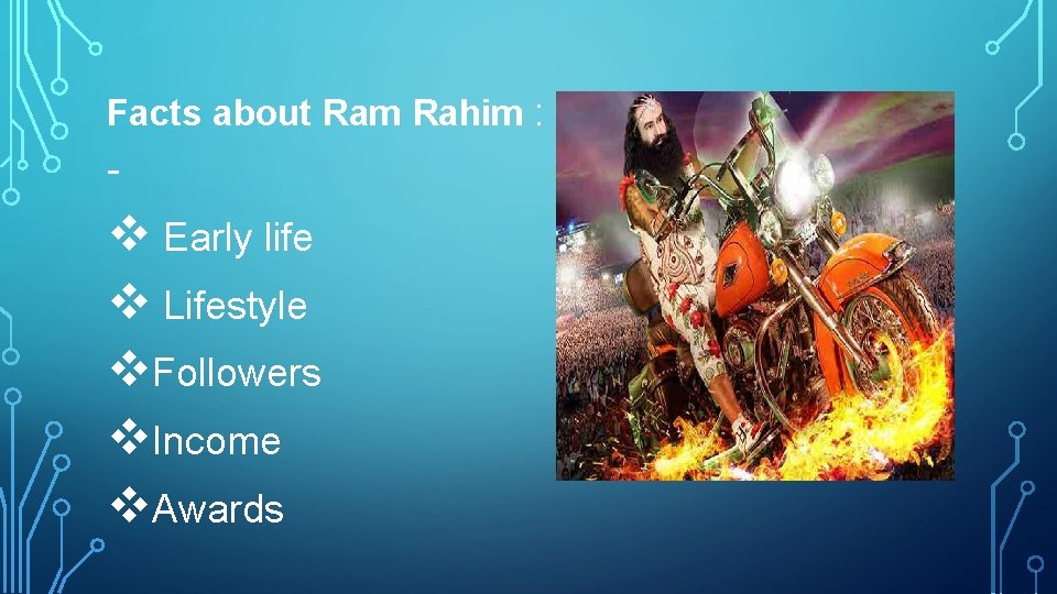 Facts about Ram Rahim : - v Early life v Lifestyle v. Followers v.