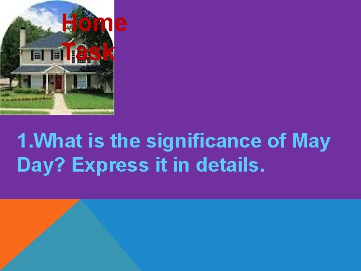 Home Task 1. What is the significance of May Day? Express it in details. Home Task 1. What is the significance of May Day? Express it in details.