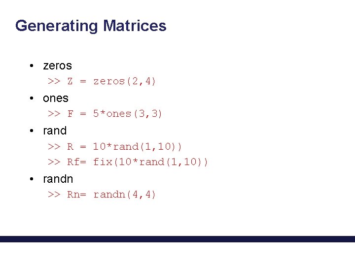 Generating Matrices • zeros >> Z = zeros(2, 4) • ones >> F =