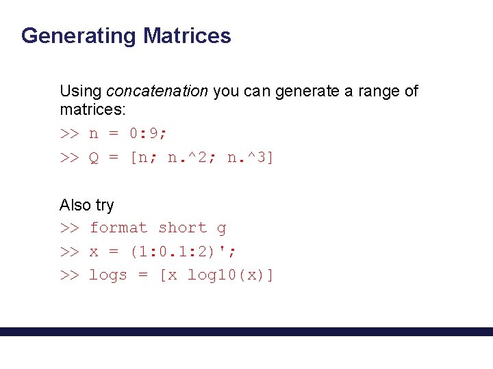 Generating Matrices Using concatenation you can generate a range of matrices: >> n =