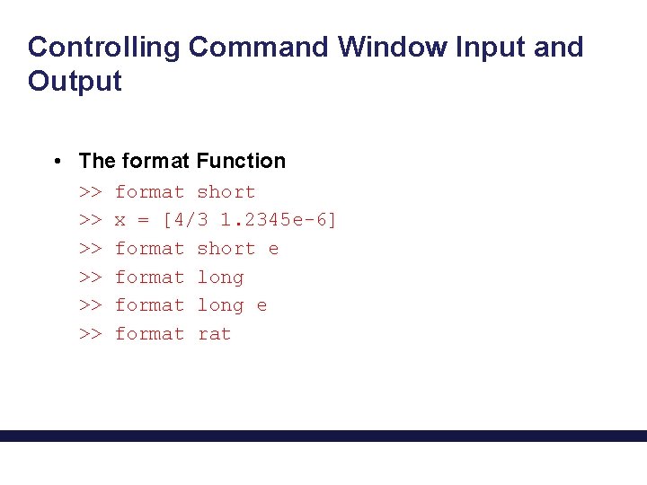 Controlling Command Window Input and Output • The format Function >> >> >> format