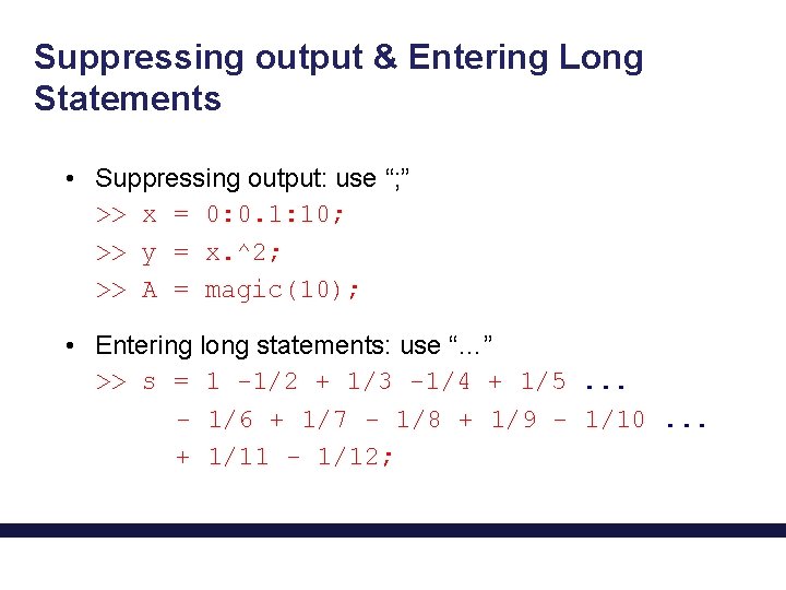 Suppressing output & Entering Long Statements • Suppressing output: use “; ” >> x