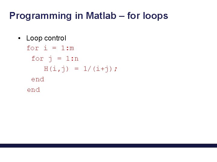 Programming in Matlab – for loops • Loop control for i = 1: m