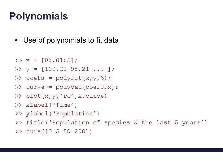Polynomials • Use of polynomials to fit data >> >> >> x = [0: