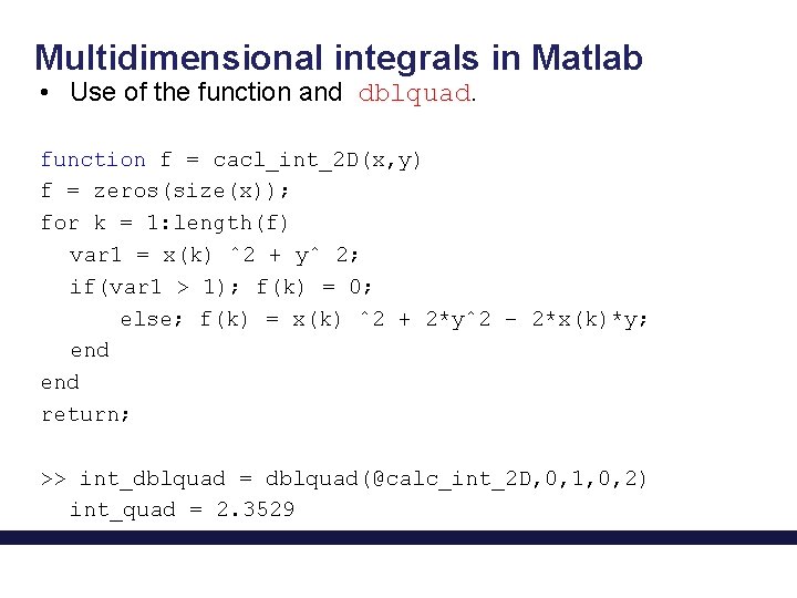 Multidimensional integrals in Matlab • Use of the function and dblquad. function f =