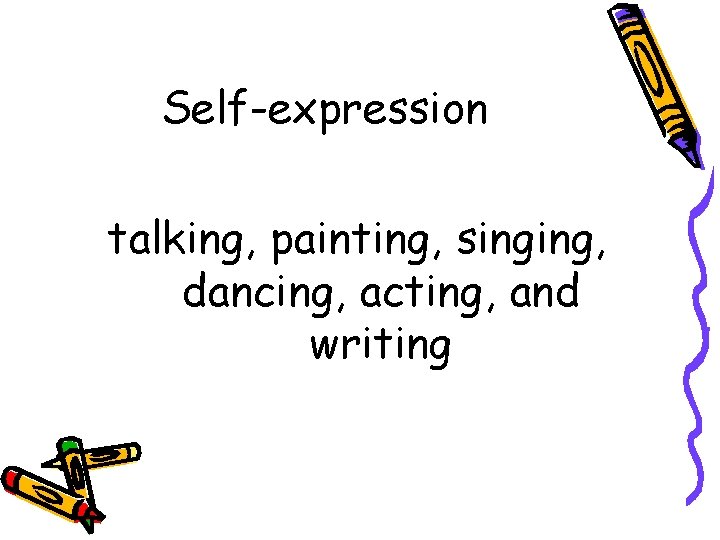 Self-expression talking, painting, singing, dancing, acting, and writing 