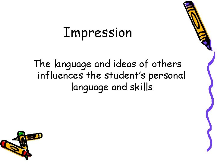 Impression The language and ideas of others influences the student’s personal language and skills
