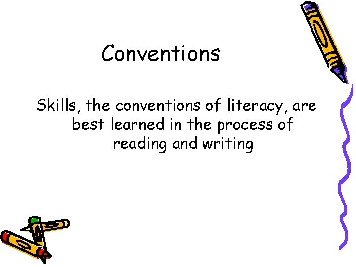 Conventions Skills, the conventions of literacy, are best learned in the process of reading