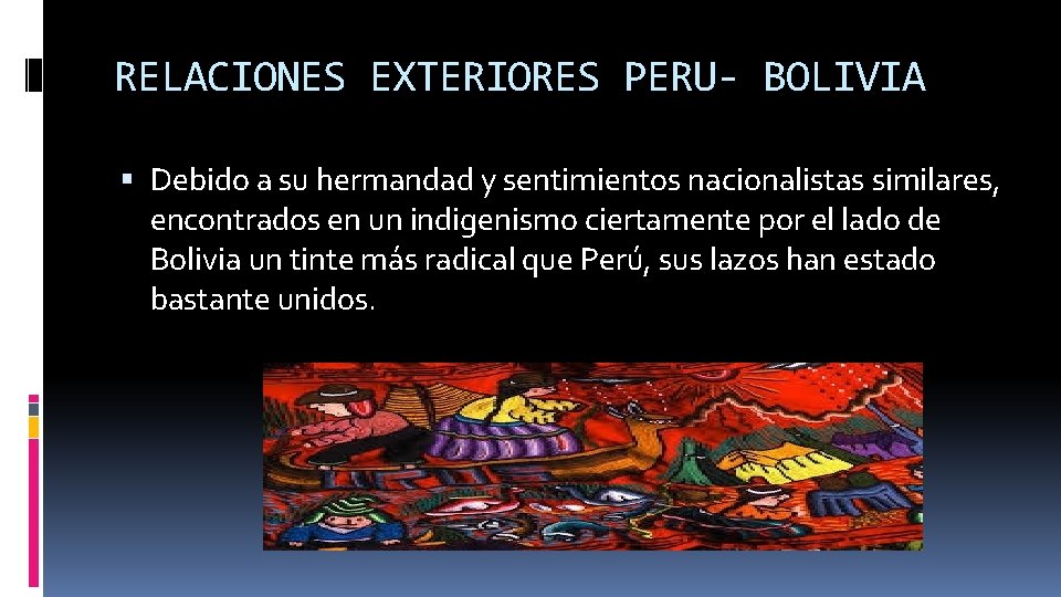 RELACIONES EXTERIORES PERU- BOLIVIA Debido a su hermandad y sentimientos nacionalistas similares, encontrados en