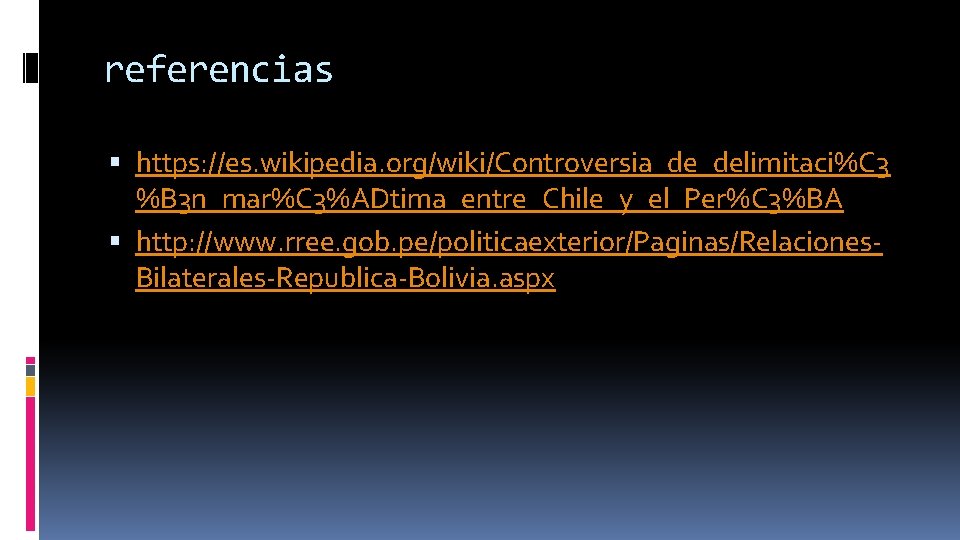 referencias https: //es. wikipedia. org/wiki/Controversia_de_delimitaci%C 3 %B 3 n_mar%C 3%ADtima_entre_Chile_y_el_Per%C 3%BA http: //www. rree.