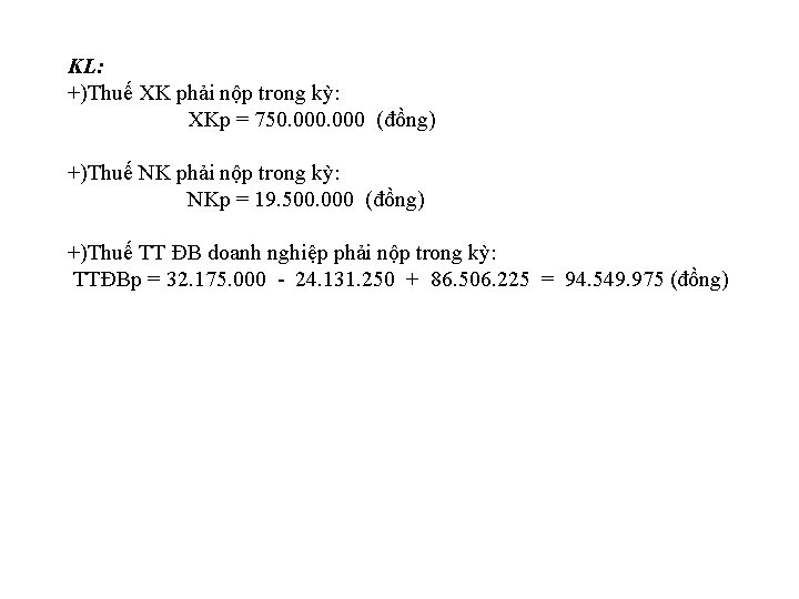 KL: +)Thuế XK phải nộp trong kỳ: XKp = 750. 000 (đồng) +)Thuế NK