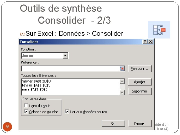 Outils de synthèse Consolider - 2/3 Sur Excel : Données > Consolider 36 Modéliser