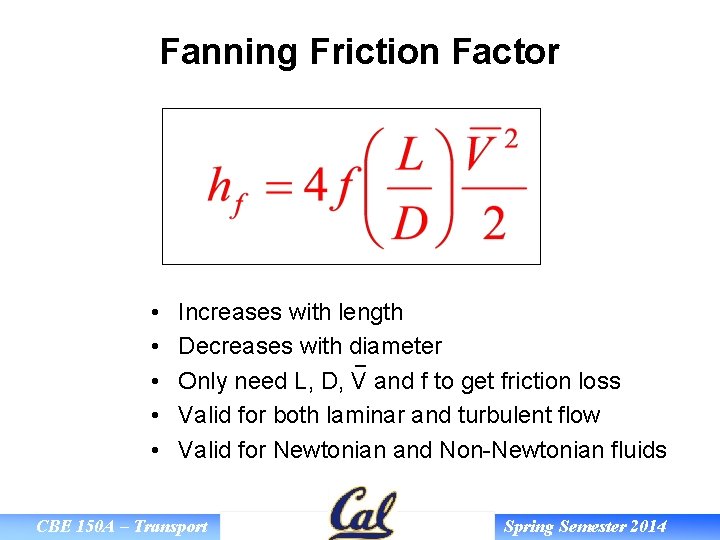 Fanning Friction Factor • • • Increases with length Decreases with diameter – Only