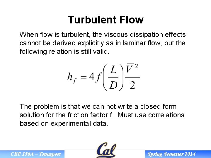 Turbulent Flow When flow is turbulent, the viscous dissipation effects cannot be derived explicitly