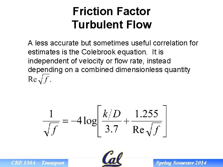 Friction Factor Turbulent Flow A less accurate but sometimes useful correlation for estimates is