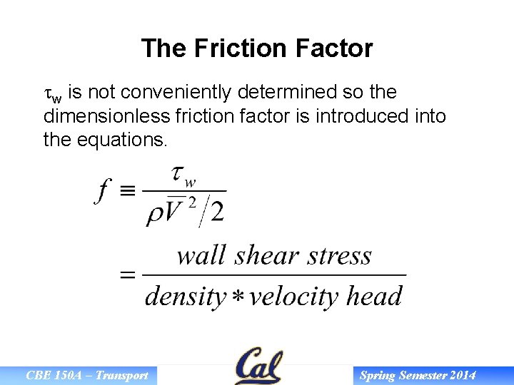 The Friction Factor tw is not conveniently determined so the dimensionless friction factor is