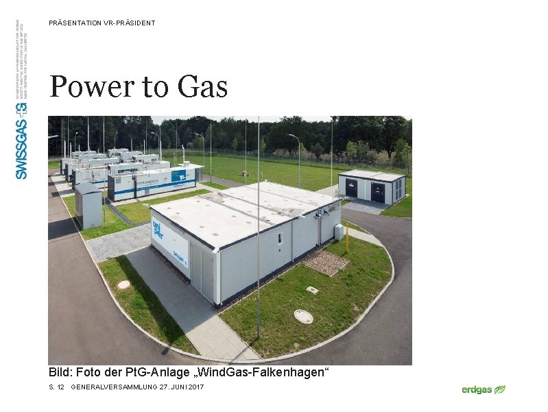 PRÄSENTATION VR-PRÄSIDENT Power to Gas Bild: Foto der Pt. G-Anlage „Wind. Gas-Falkenhagen“ S. 12