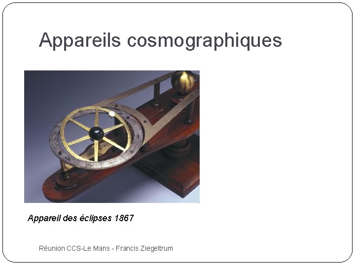 Appareils cosmographiques Appareil des éclipses 1867 Réunion CCS-Le Mans - Francis Ziegeltrum 