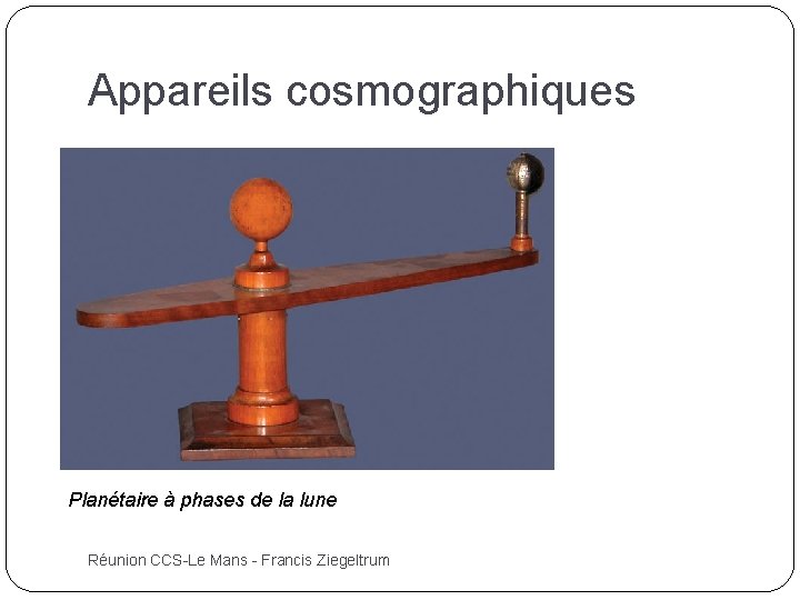 Appareils cosmographiques Planétaire à phases de la lune Réunion CCS-Le Mans - Francis Ziegeltrum