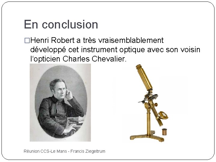 En conclusion �Henri Robert a très vraisemblablement développé cet instrument optique avec son voisin