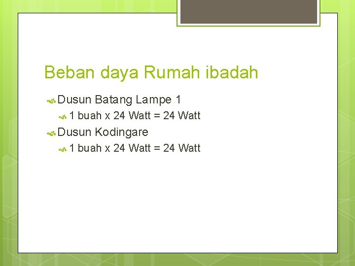 Beban daya Rumah ibadah Dusun 1 buah x 24 Watt = 24 Watt Dusun