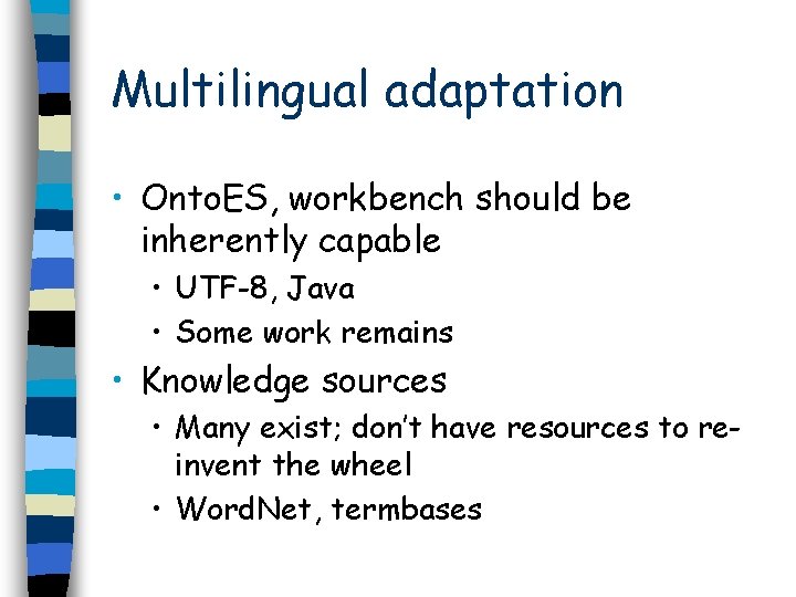 Multilingual adaptation • Onto. ES, workbench should be inherently capable • UTF-8, Java •