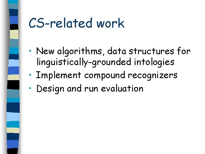CS-related work • New algorithms, data structures for linguistically-grounded intologies • Implement compound recognizers