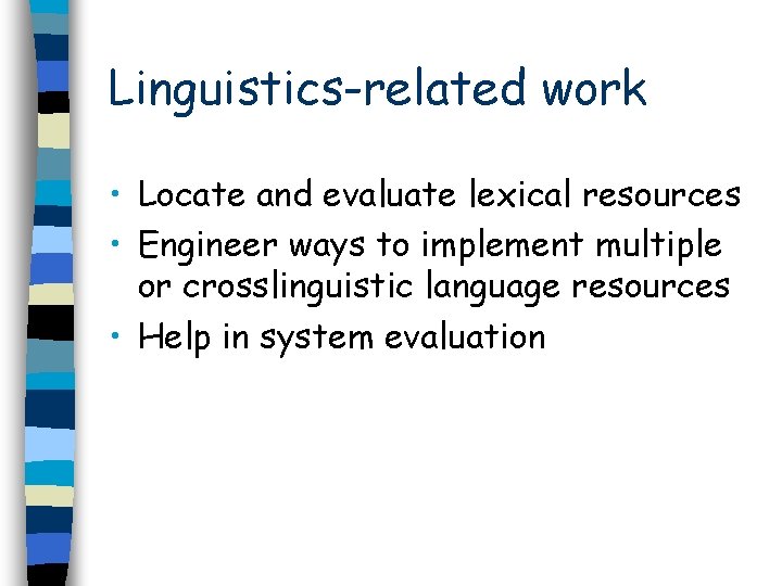 Linguistics-related work • Locate and evaluate lexical resources • Engineer ways to implement multiple