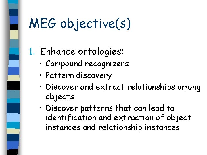 MEG objective(s) 1. Enhance ontologies: • Compound recognizers • Pattern discovery • Discover and
