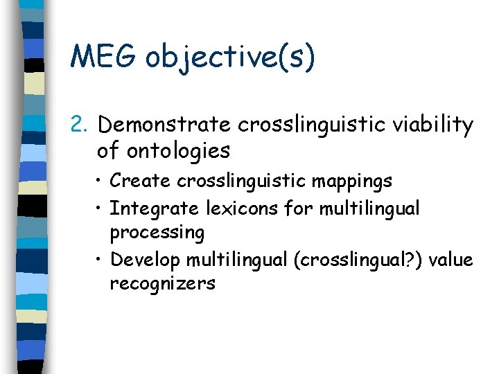 MEG objective(s) 2. Demonstrate crosslinguistic viability of ontologies • Create crosslinguistic mappings • Integrate