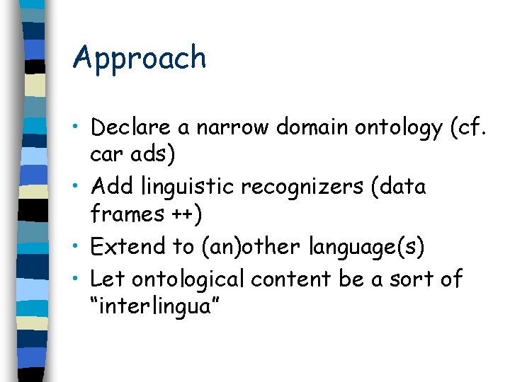 Approach • Declare a narrow domain ontology (cf. car ads) • Add linguistic recognizers