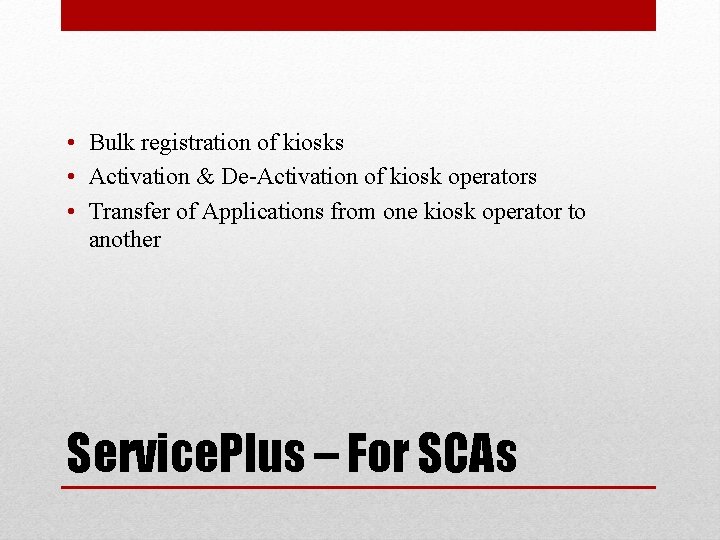  • Bulk registration of kiosks • Activation & De-Activation of kiosk operators •