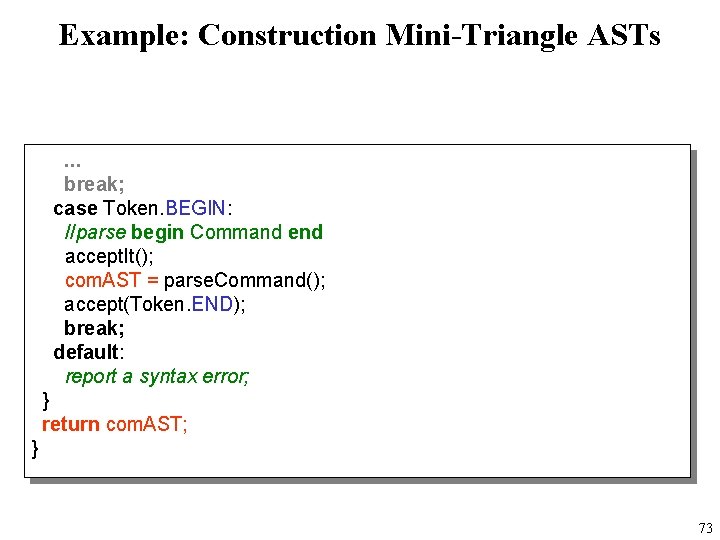 Example: Construction Mini-Triangle ASTs . . . break; case Token. BEGIN: //parse begin Command