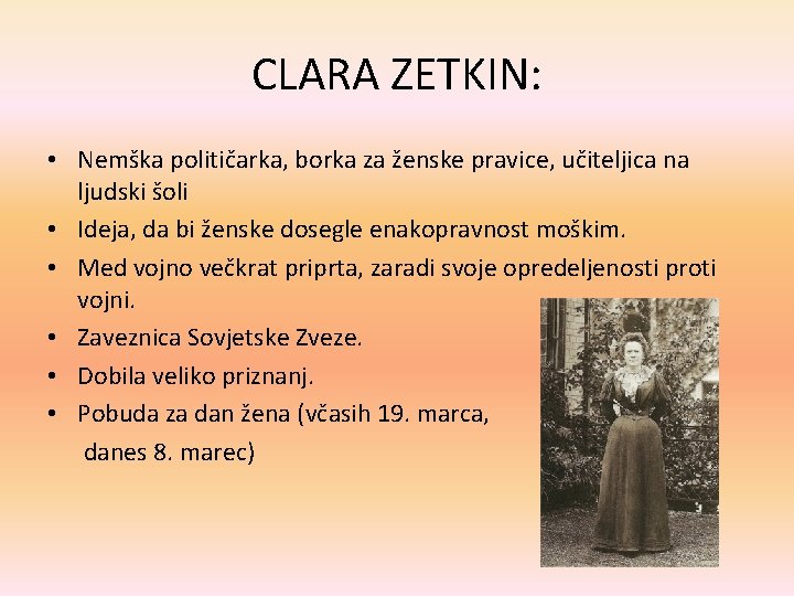 CLARA ZETKIN: • Nemška političarka, borka za ženske pravice, učiteljica na ljudski šoli •