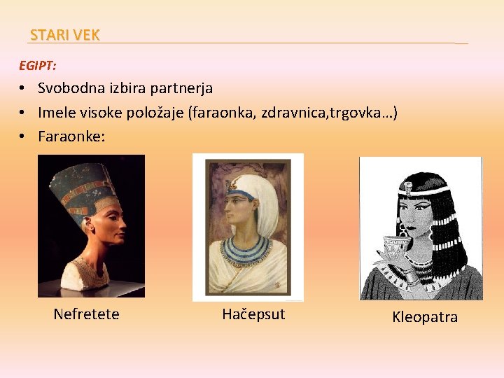 STARI VEK EGIPT: • Svobodna izbira partnerja • Imele visoke položaje (faraonka, zdravnica, trgovka…)