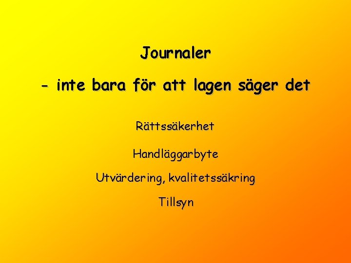 Journaler - inte bara för att lagen säger det Rättssäkerhet Handläggarbyte Utvärdering, kvalitetssäkring Tillsyn