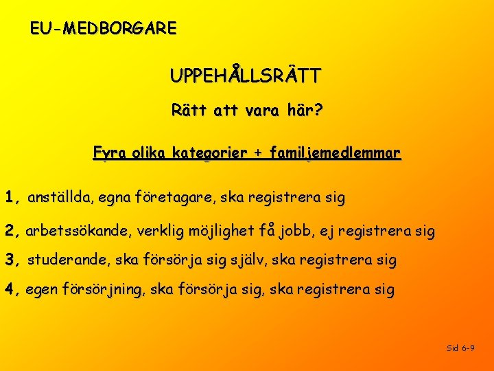 EU-MEDBORGARE UPPEHÅLLSRÄTT Rätt att vara här? Fyra olika kategorier + familjemedlemmar 1, anställda, egna