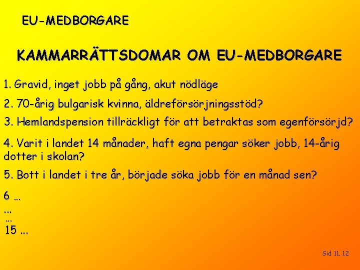 EU-MEDBORGARE KAMMARRÄTTSDOMAR OM EU-MEDBORGARE 1. Gravid, inget jobb på gång, akut nödläge 2. 70