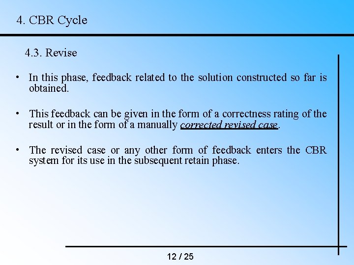 4. CBR Cycle 4. 3. Revise • In this phase, feedback related to the